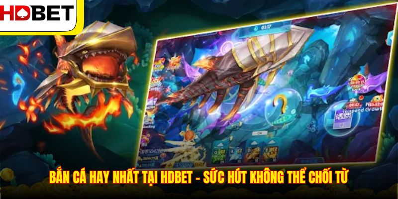 Bắn Cá Hay Nhất Tại HDBET -  Sức Hút Không Thể Chối Từ
