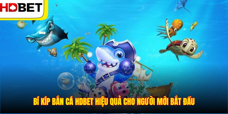 Bí kíp bắn cá HDBET hiệu quả cho người mới bắt đầu