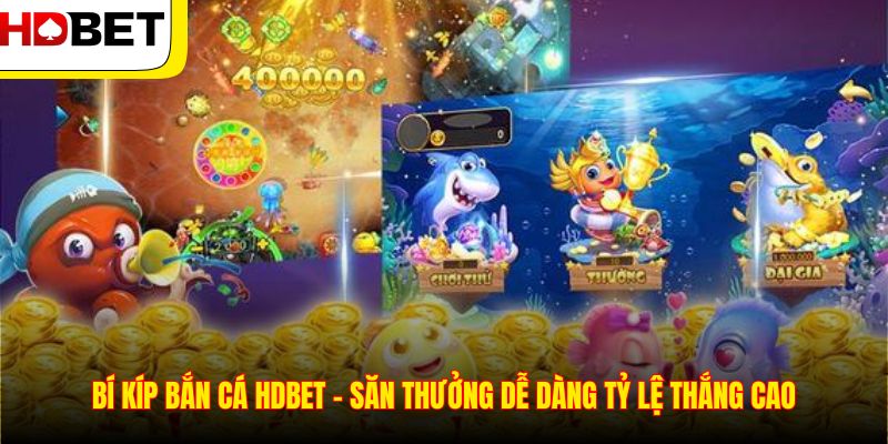 Bí Kíp Bắn Cá HDBET – Săn Thưởng Dễ Dàng Tỷ Lệ Thắng Cao