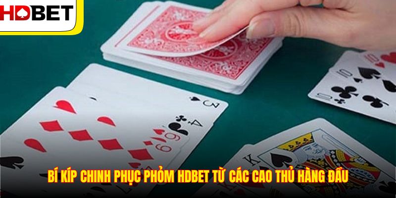 Bí kíp chinh phục Phỏm HDBET từ các cao thủ hàng đầu