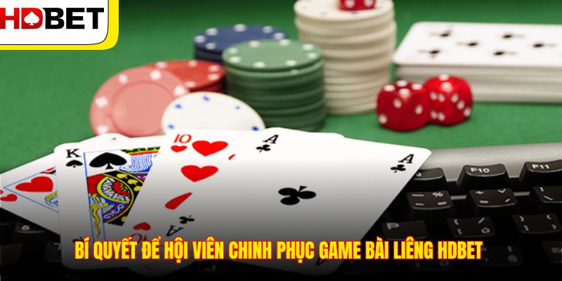 Bí quyết để hội viên chinh phục game bài Liêng HDBET