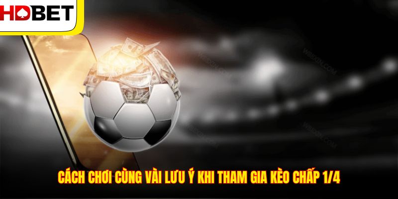 Cách chơi cùng vài lưu ý khi tham gia kèo chấp 1/4