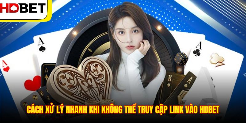 Cách xử lý nhanh khi không thể truy cập link vào HDBET