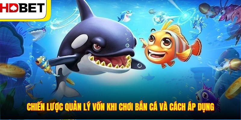 Chiến lược quản lý vốn khi chơi bắn cá và cách áp dụng
