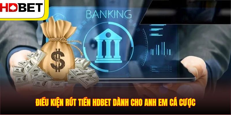 Điều kiện rút tiền HDBET dành cho anh em cá cược