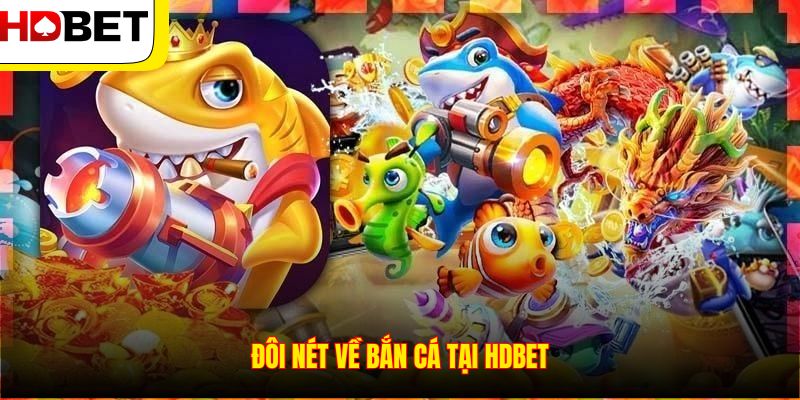 Đôi nét về bắn cá tại HDBET