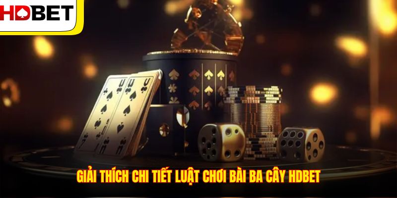 Giải thích chi tiết luật chơi bài Ba Cây HDBET