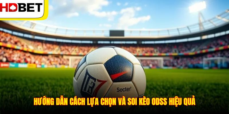 Hướng dẫn cách lựa chọn và soi kèo Odss hiệu quả