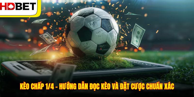Kèo Chấp 1/4 – Hướng Dẫn Đọc Kèo Và Đặt Cược Chuẩn Xác