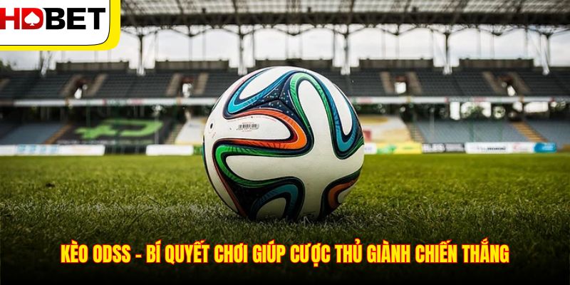 Kèo Odss – Bí Quyết Chơi Giúp Cược Thủ Thắng Lớn 2025