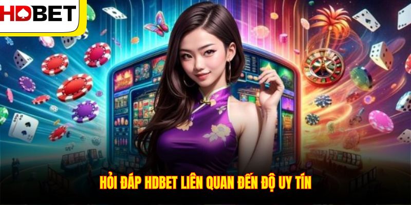 Hỏi đáp HDBET liên quan đến độ uy tín