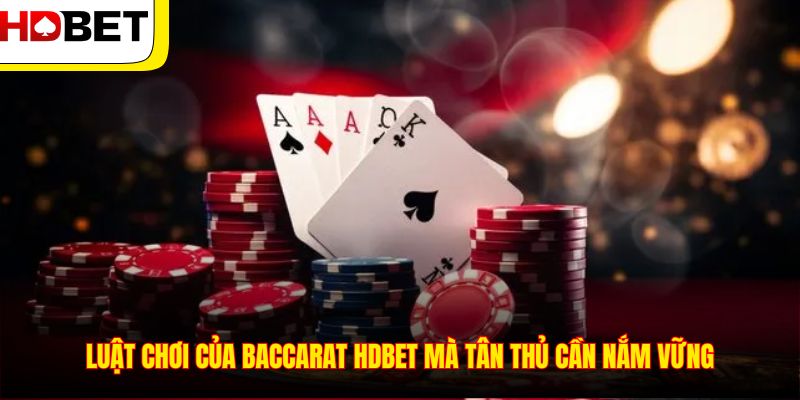 Luật chơi của Baccarat HDBET mà tân thủ cần nắm vững