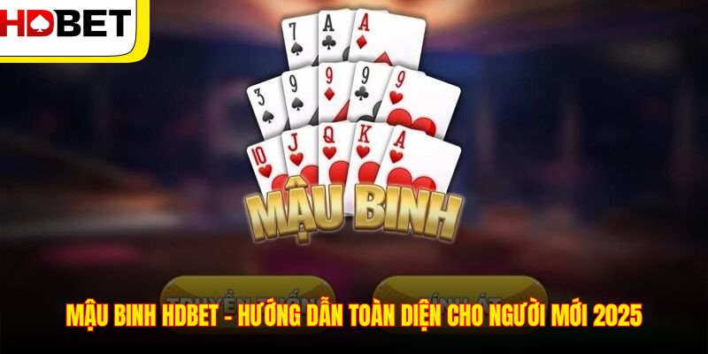 Mậu Binh HDBET – Hướng Dẫn Toàn Diện Cho Người Mới 2025