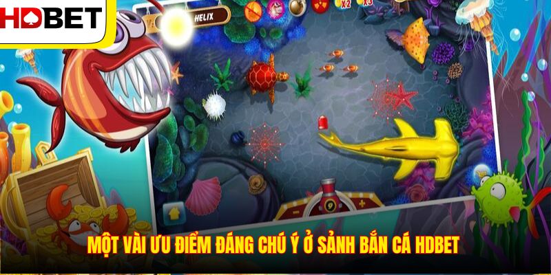 Một vài ưu điểm đáng chú ý ở sảnh bắn cá HDBET