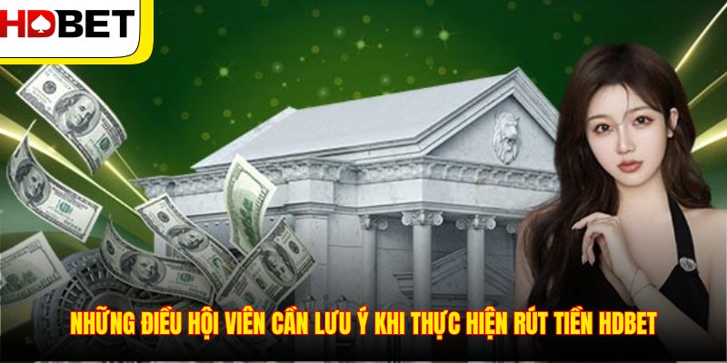 Những điều hội viên cần lưu ý khi thực hiện rút tiền HDBET