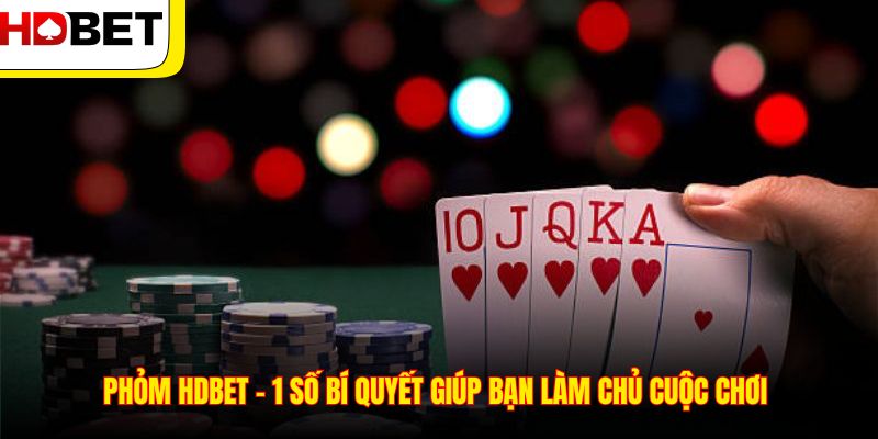 Phỏm HDBET – 1 Số Bí Quyết Giúp Bạn Làm Chủ Cuộc Chơi 