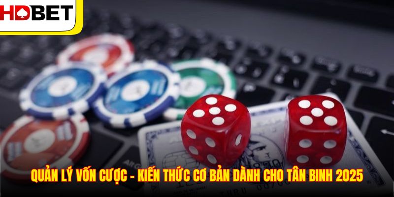 Quản Lý Vốn Cược – Kiến Thức Cơ Bản Dành Cho Tân Binh 2025