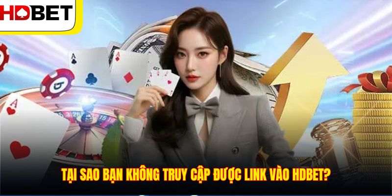 Tại sao bạn không truy cập được link vào HDBET?