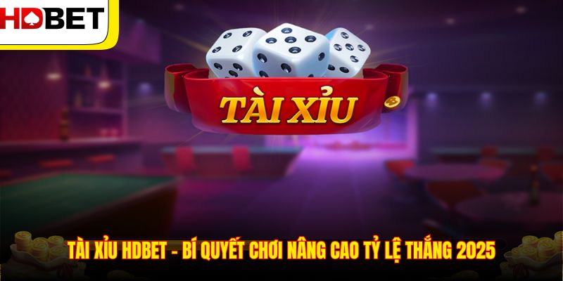 Tài Xỉu HDBET - Bí Quyết Chơi Nâng Cao Tỷ Lệ Thắng 2025