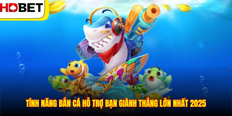 Tính Năng Bắn Cá Hỗ Trợ Bạn Giành Thắng Lớn Nhất 2025
