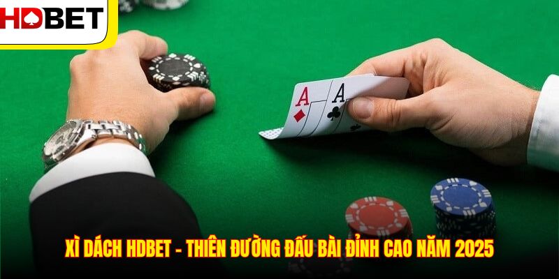 Xì Dách HDBET – Thiên Đường Đấu Bài Đỉnh Cao Năm 2025