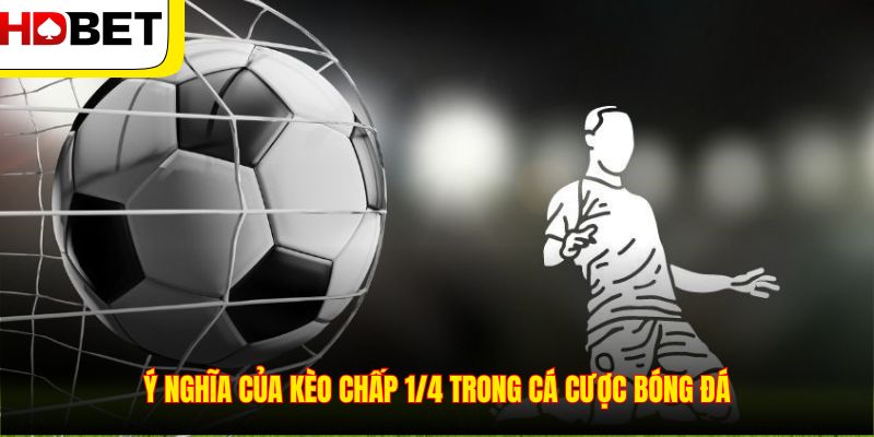 Ý nghĩa của kèo chấp 1/4 trong cá cược bóng đá